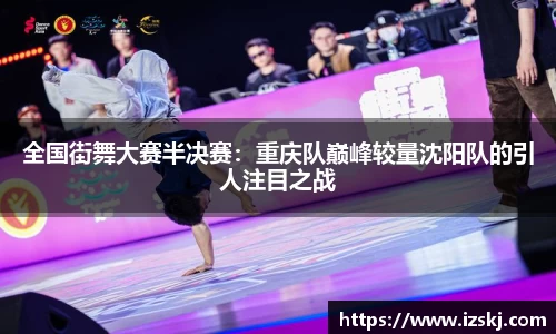 全国街舞大赛半决赛：重庆队巅峰较量沈阳队的引人注目之战