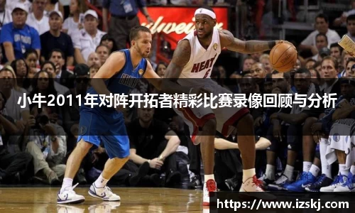 小牛2011年对阵开拓者精彩比赛录像回顾与分析